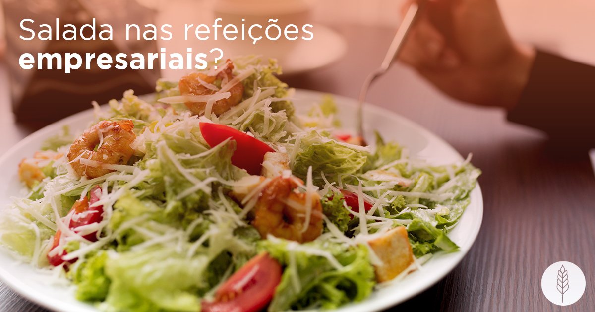 Comer salada nas refeições empresariais: entenda os benefícios